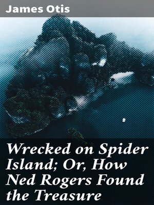 cover image of Wrecked on Spider Island; Or, How Ned Rogers Found the Treasure